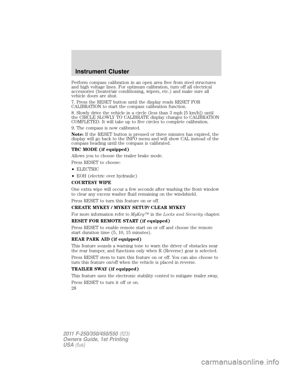 FORD SUPER DUTY 2011 3.G Owners Manual Perform compass calibration in an open area free from steel structures
and high voltage lines. For optimum calibration, turn off all electrical
accessories (heater/air conditioning, wipers, etc.) and 