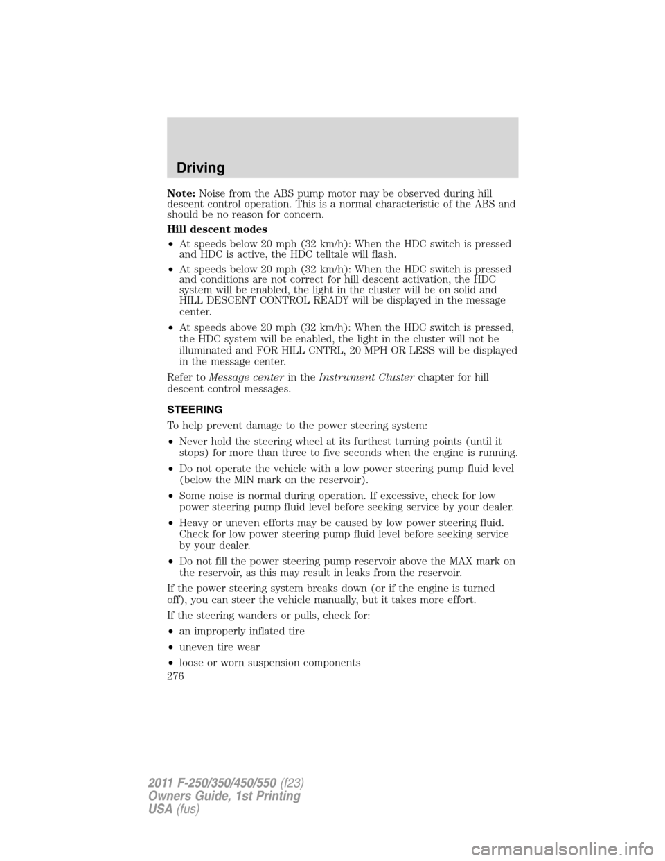 FORD SUPER DUTY 2011 3.G Owners Manual Note:Noise from the ABS pump motor may be observed during hill
descent control operation. This is a normal characteristic of the ABS and
should be no reason for concern.
Hill descent modes
•At speed