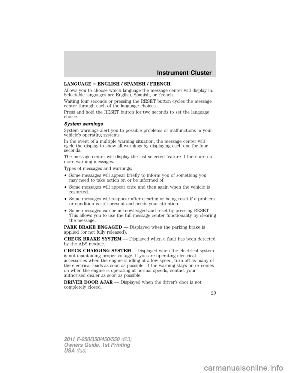 FORD SUPER DUTY 2011 3.G Owners Manual LANGUAGE = ENGLISH / SPANISH / FRENCH
Allows you to choose which language the message center will display in.
Selectable languages are English, Spanish, or French.
Waiting four seconds or pressing the