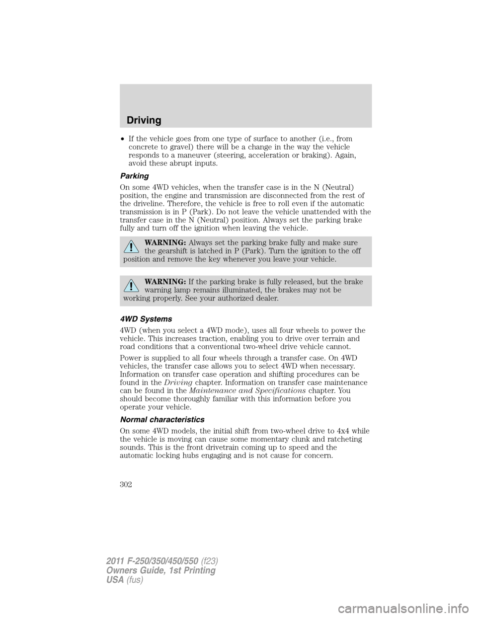 FORD SUPER DUTY 2011 3.G Owners Manual •If the vehicle goes from one type of surface to another (i.e., from
concrete to gravel) there will be a change in the way the vehicle
responds to a maneuver (steering, acceleration or braking). Aga FORD SUPER DUTY 2011 3.G Owners Manual •If the vehicle goes from one type of surface to another (i.e., from
concrete to gravel) there will be a change in the way the vehicle
responds to a maneuver (steering, acceleration or braking). Aga
