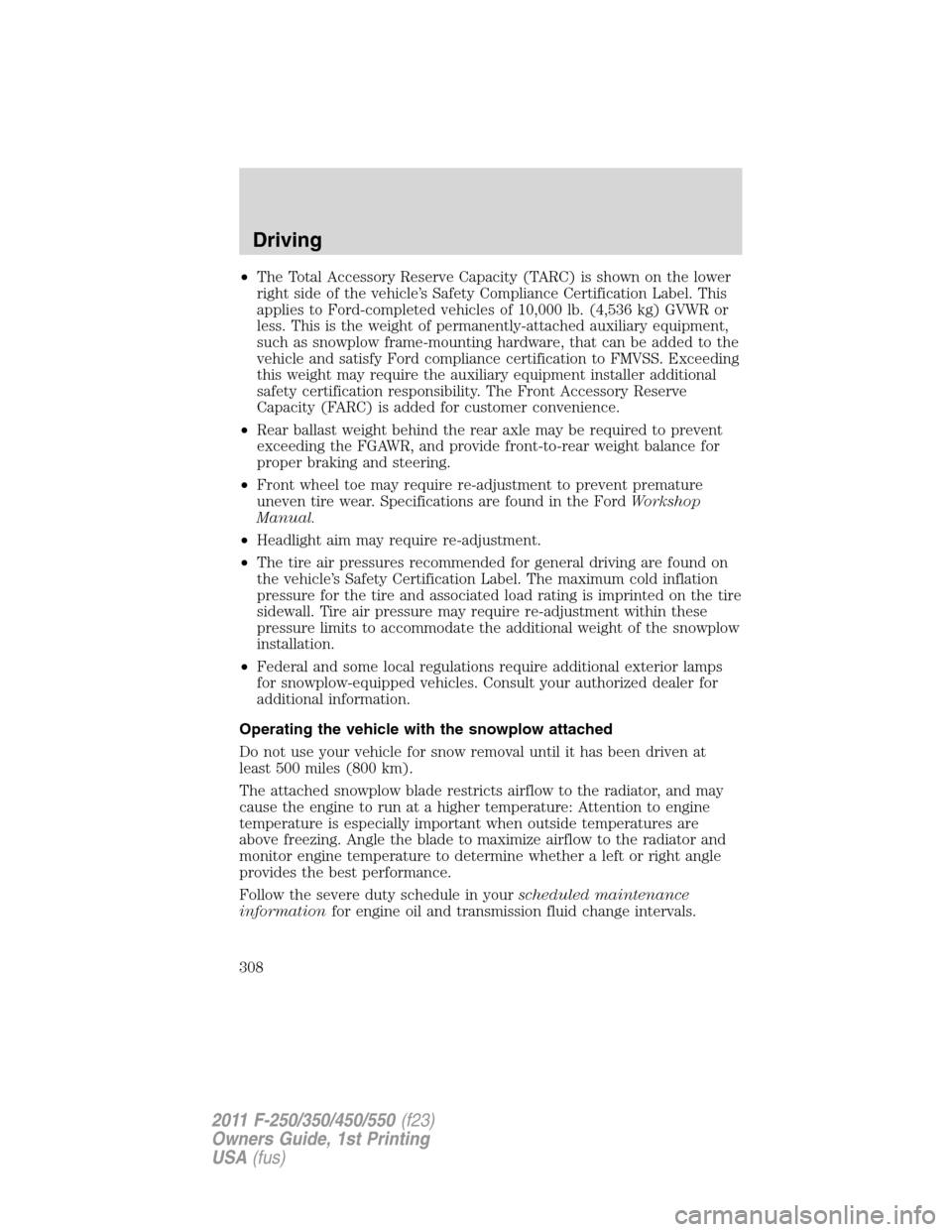 FORD SUPER DUTY 2011 3.G Owners Manual •The Total Accessory Reserve Capacity (TARC) is shown on the lower
right side of the vehicle’s Safety Compliance Certification Label. This
applies to Ford-completed vehicles of 10,000 lb. (4,536 k