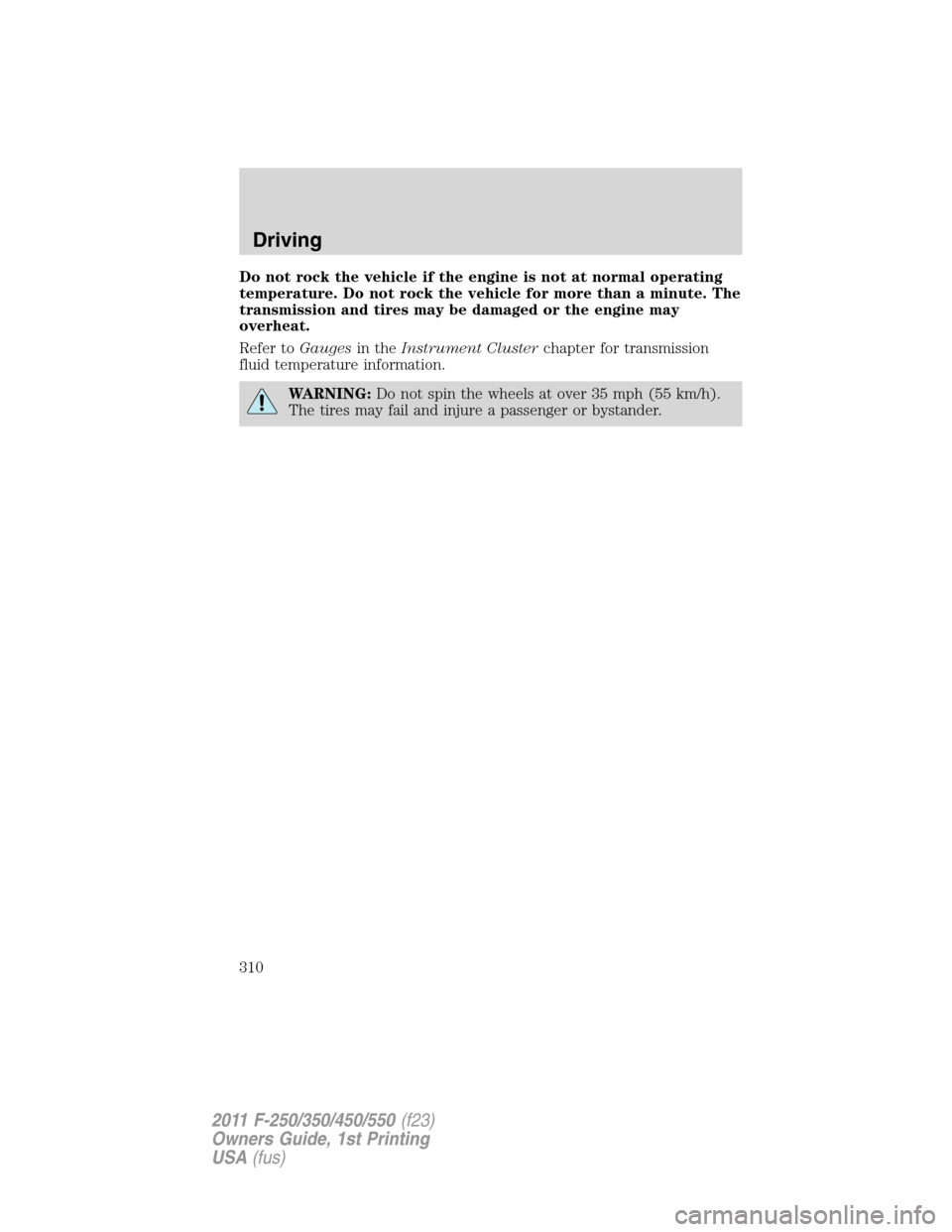 FORD SUPER DUTY 2011 3.G Owners Manual Do not rock the vehicle if the engine is not at normal operating
temperature. Do not rock the vehicle for more than a minute. The
transmission and tires may be damaged or the engine may
overheat.
Refe