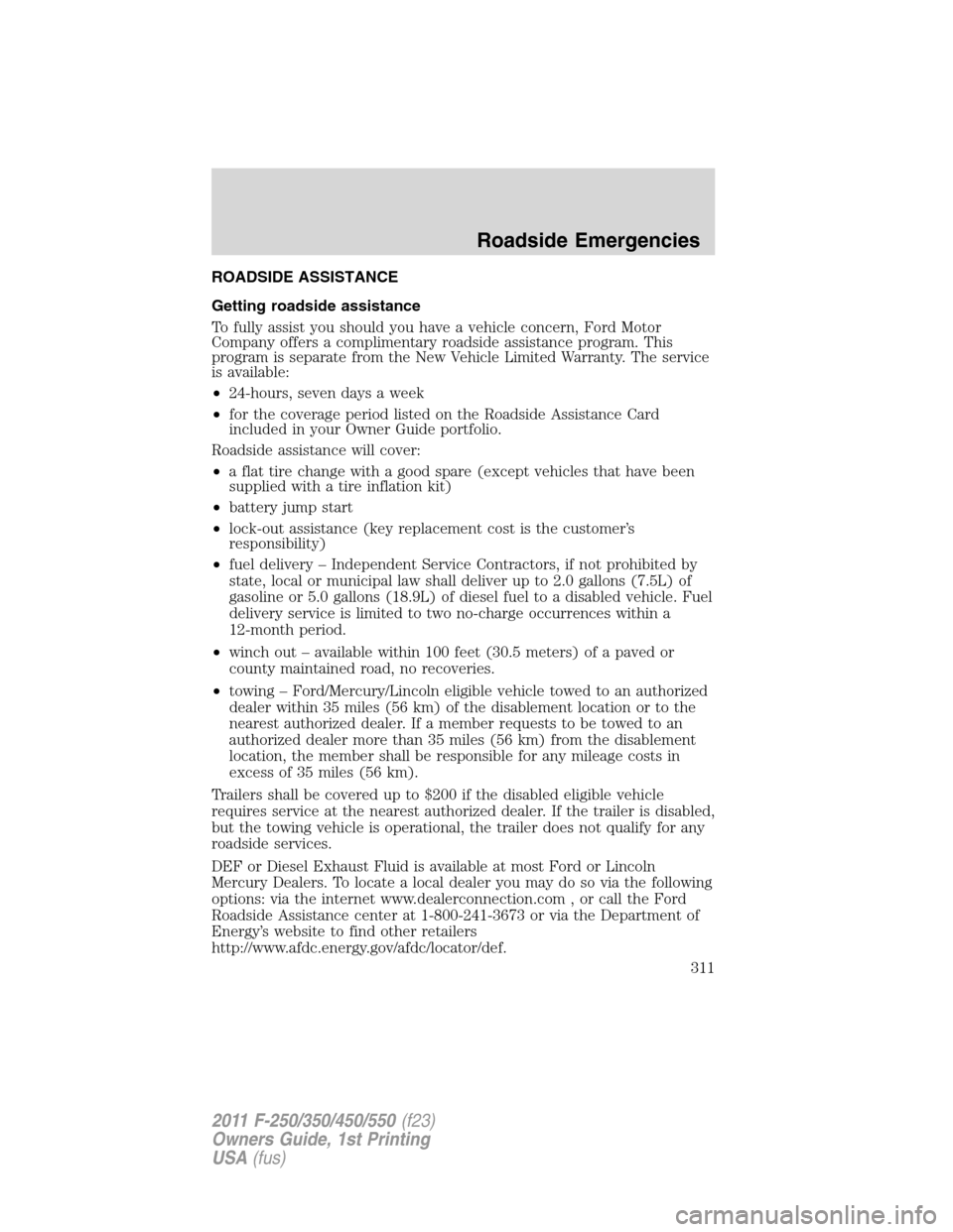 FORD SUPER DUTY 2011 3.G Owners Manual ROADSIDE ASSISTANCE
Getting roadside assistance
To fully assist you should you have a vehicle concern, Ford Motor
Company offers a complimentary roadside assistance program. This
program is separate f