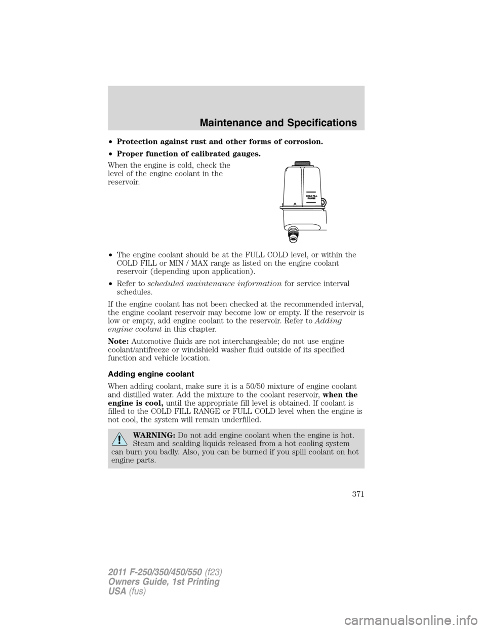 FORD SUPER DUTY 2011 3.G Owners Manual •Protection against rust and other forms of corrosion.
•Proper function of calibrated gauges.
When the engine is cold, check the
level of the engine coolant in the
reservoir.
•The engine coolant