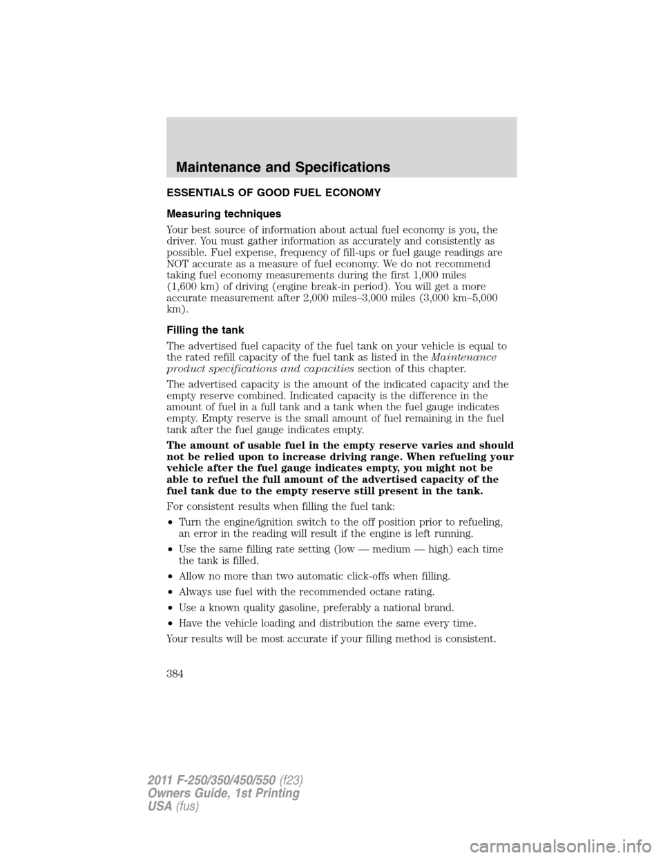 FORD SUPER DUTY 2011 3.G Owners Manual ESSENTIALS OF GOOD FUEL ECONOMY
Measuring techniques
Your best source of information about actual fuel economy is you, the
driver. You must gather information as accurately and consistently as
possibl