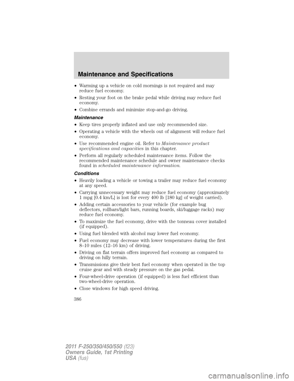 FORD SUPER DUTY 2011 3.G User Guide •Warming up a vehicle on cold mornings is not required and may
reduce fuel economy.
•Resting your foot on the brake pedal while driving may reduce fuel
economy.
•Combine errands and minimize sto