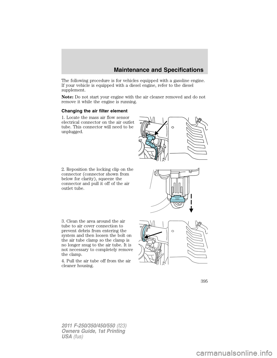 FORD SUPER DUTY 2011 3.G Owners Manual The following procedure is for vehicles equipped with a gasoline engine.
If your vehicle is equipped with a diesel engine, refer to the diesel
supplement.
Note:Do not start your engine with the air cl