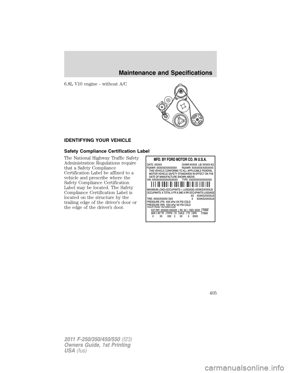 FORD SUPER DUTY 2011 3.G Owners Manual 6.8L V10 engine - without A/C
IDENTIFYING YOUR VEHICLE
Safety Compliance Certification Label
The National Highway Traffic Safety
Administration Regulations require
that a Safety Compliance
Certificati