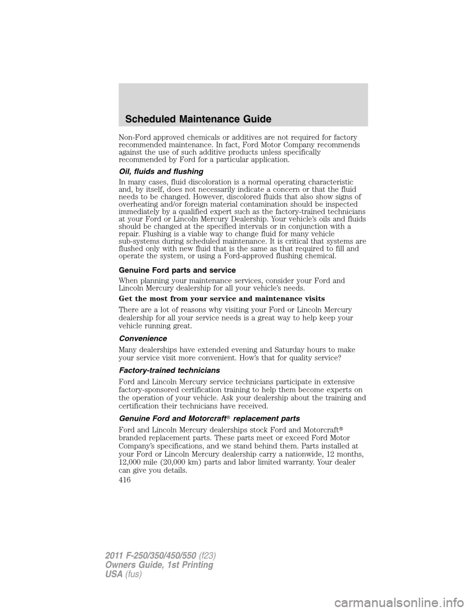 FORD SUPER DUTY 2011 3.G Owners Manual Non-Ford approved chemicals or additives are not required for factory
recommended maintenance. In fact, Ford Motor Company recommends
against the use of such additive products unless specifically
reco FORD SUPER DUTY 2011 3.G Owners Manual Non-Ford approved chemicals or additives are not required for factory
recommended maintenance. In fact, Ford Motor Company recommends
against the use of such additive products unless specifically
reco