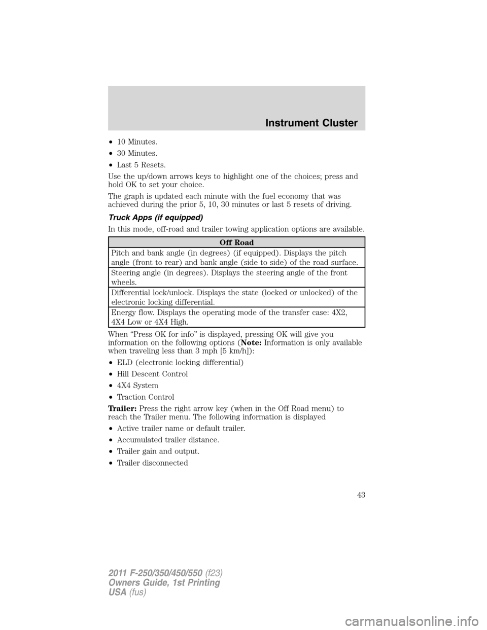 FORD SUPER DUTY 2011 3.G Service Manual •10 Minutes.
•30 Minutes.
•Last 5 Resets.
Use the up/down arrows keys to highlight one of the choices; press and
hold OK to set your choice.
The graph is updated each minute with the fuel econom