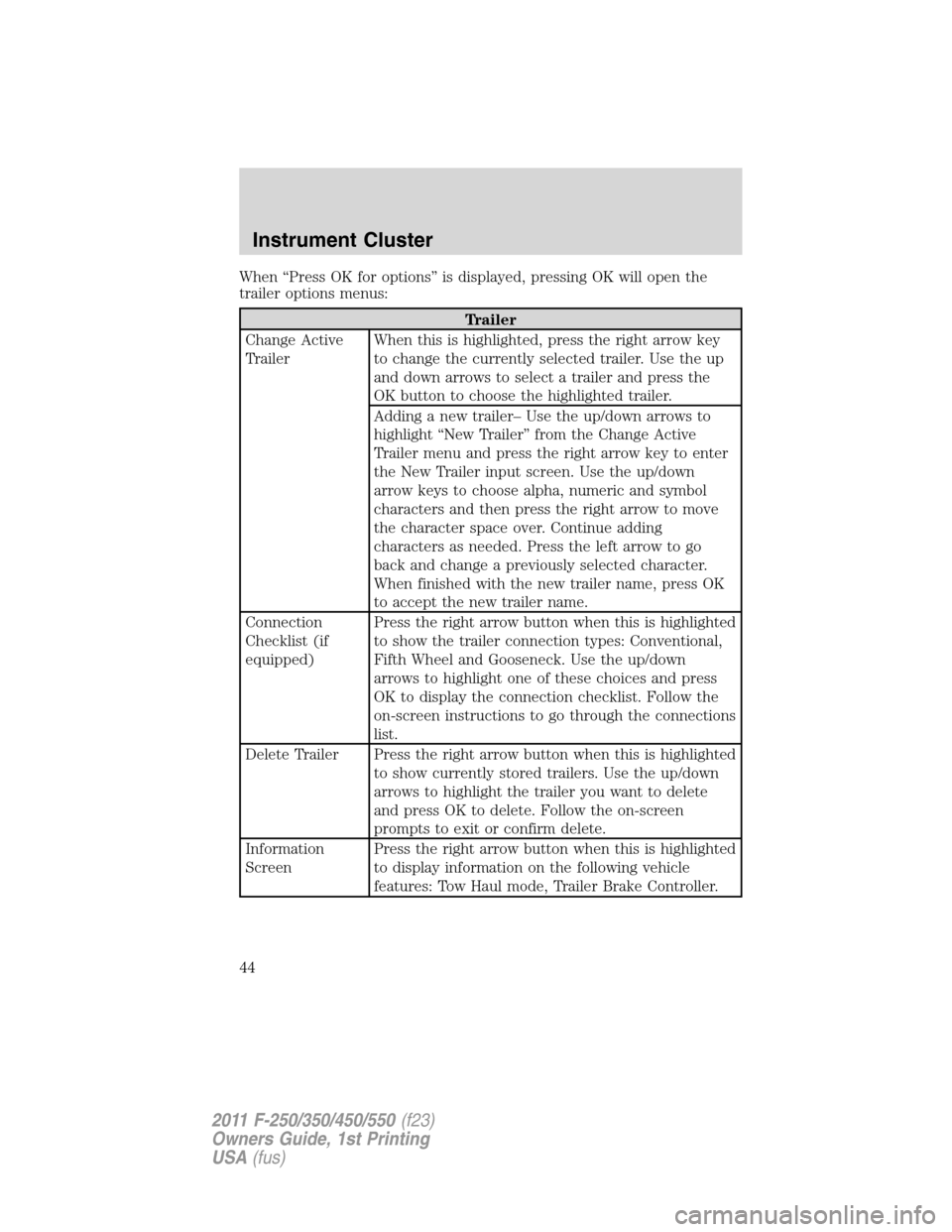 FORD SUPER DUTY 2011 3.G Service Manual When “Press OK for options” is displayed, pressing OK will open the
trailer options menus:
Trailer
Change Active
TrailerWhen this is highlighted, press the right arrow key
to change the currently 