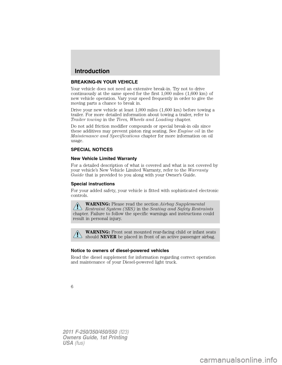 FORD SUPER DUTY 2011 3.G Owners Manual BREAKING-IN YOUR VEHICLE
Your vehicle does not need an extensive break-in. Try not to drive
continuously at the same speed for the first 1,000 miles (1,600 km) of
new vehicle operation. Vary your spee FORD SUPER DUTY 2011 3.G Owners Manual BREAKING-IN YOUR VEHICLE
Your vehicle does not need an extensive break-in. Try not to drive
continuously at the same speed for the first 1,000 miles (1,600 km) of
new vehicle operation. Vary your spee