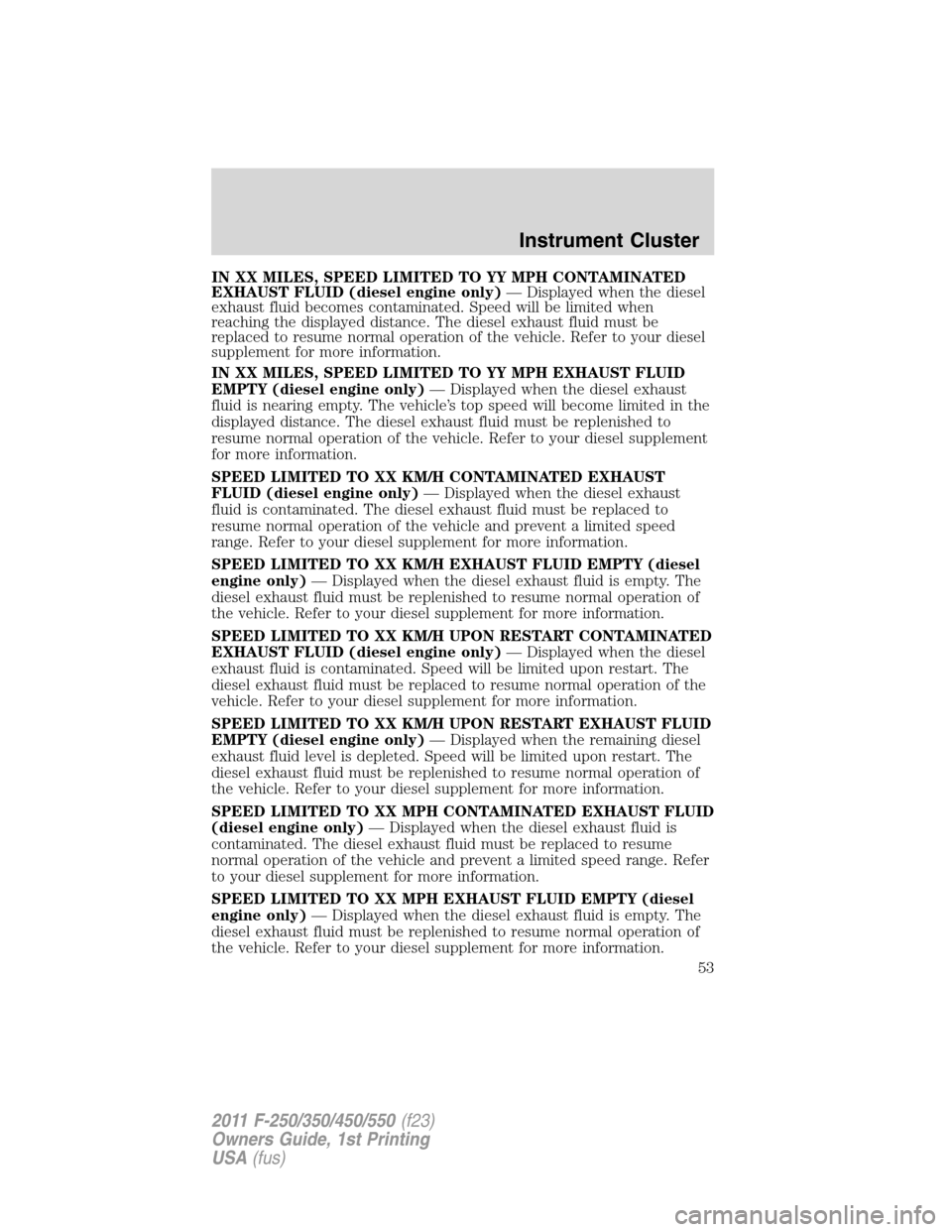 FORD SUPER DUTY 2011 3.G Workshop Manual IN XX MILES, SPEED LIMITED TO YY MPH CONTAMINATED
EXHAUST FLUID (diesel engine only)— Displayed when the diesel
exhaust fluid becomes contaminated. Speed will be limited when
reaching the displayed 