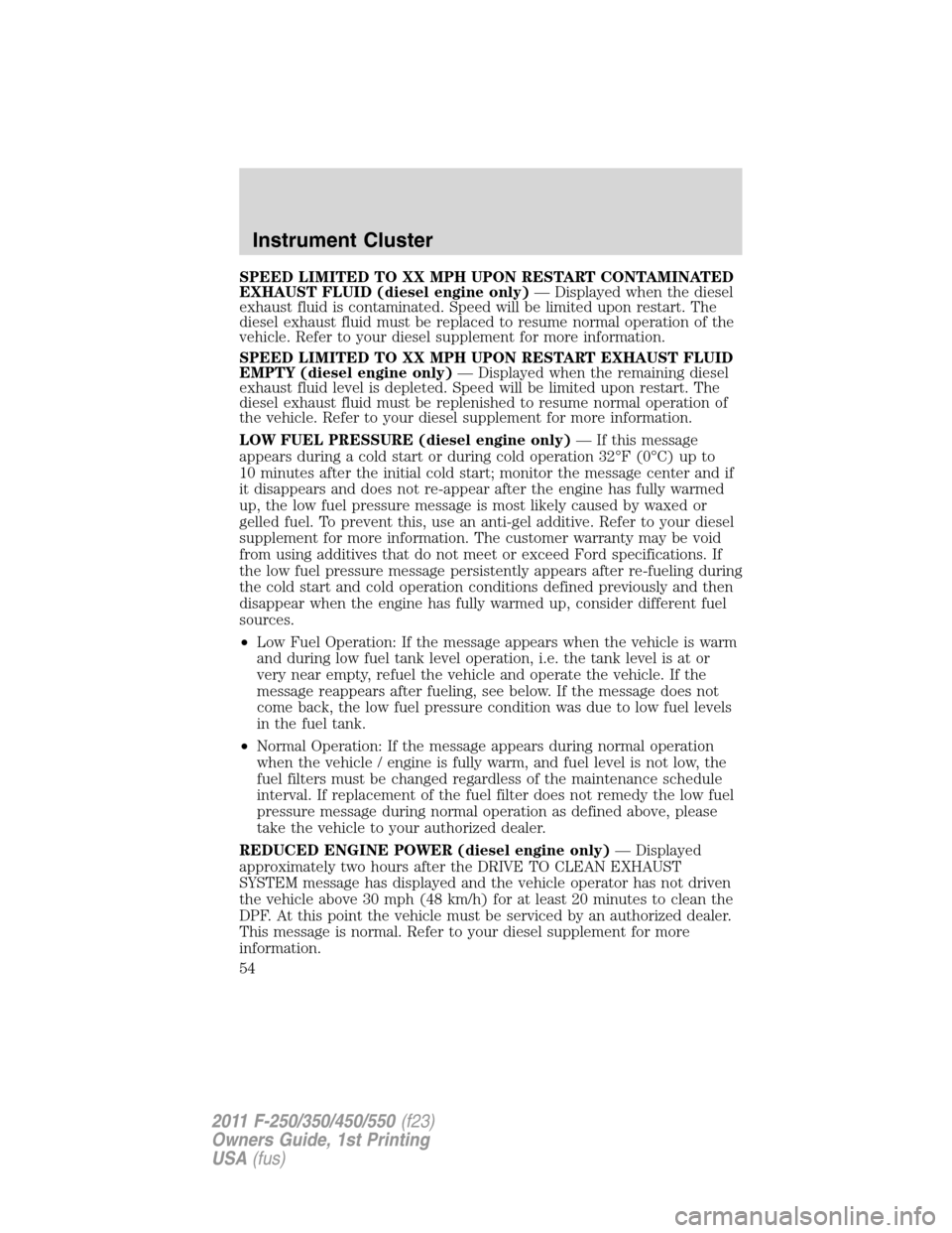 FORD SUPER DUTY 2011 3.G Workshop Manual SPEED LIMITED TO XX MPH UPON RESTART CONTAMINATED
EXHAUST FLUID (diesel engine only)— Displayed when the diesel
exhaust fluid is contaminated. Speed will be limited upon restart. The
diesel exhaust 