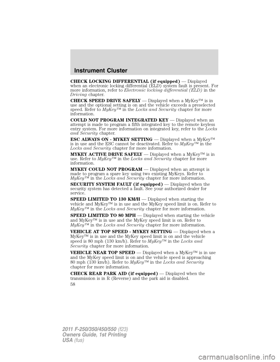 FORD SUPER DUTY 2011 3.G Owners Manual CHECK LOCKING DIFFERENTIAL (if equipped)— Displayed
when an electronic locking differential (ELD) system fault is present. For
more information, refer toElectronic locking differential (ELD)in the
D