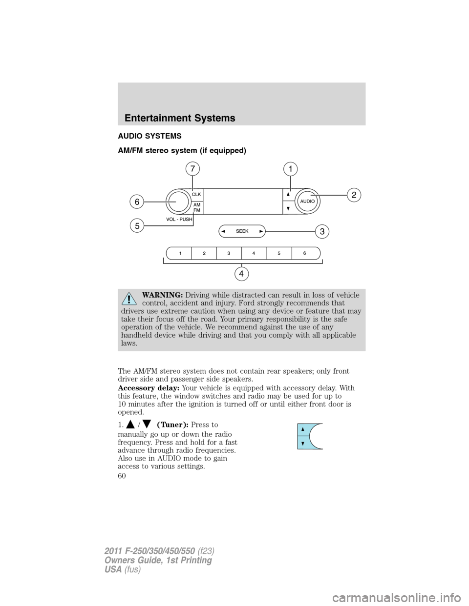 FORD SUPER DUTY 2011 3.G Owners Manual AUDIO SYSTEMS
AM/FM stereo system (if equipped)
WARNING:Driving while distracted can result in loss of vehicle
control, accident and injury. Ford strongly recommends that
drivers use extreme caution w