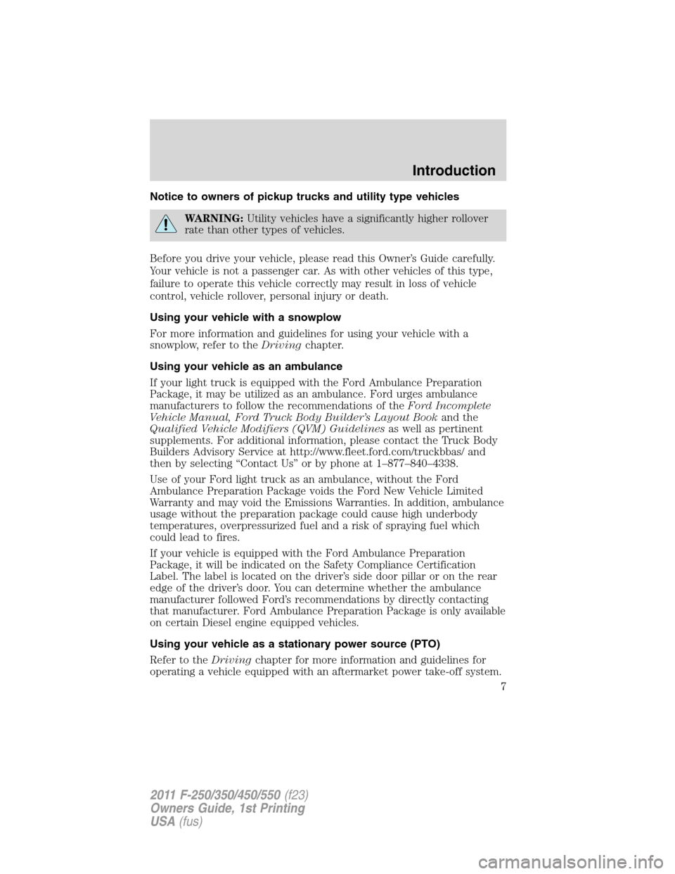 FORD SUPER DUTY 2011 3.G Owners Manual Notice to owners of pickup trucks and utility type vehicles
WARNING:Utility vehicles have a significantly higher rollover
rate than other types of vehicles.
Before you drive your vehicle, please read FORD SUPER DUTY 2011 3.G Owners Manual Notice to owners of pickup trucks and utility type vehicles
WARNING:Utility vehicles have a significantly higher rollover
rate than other types of vehicles.
Before you drive your vehicle, please read