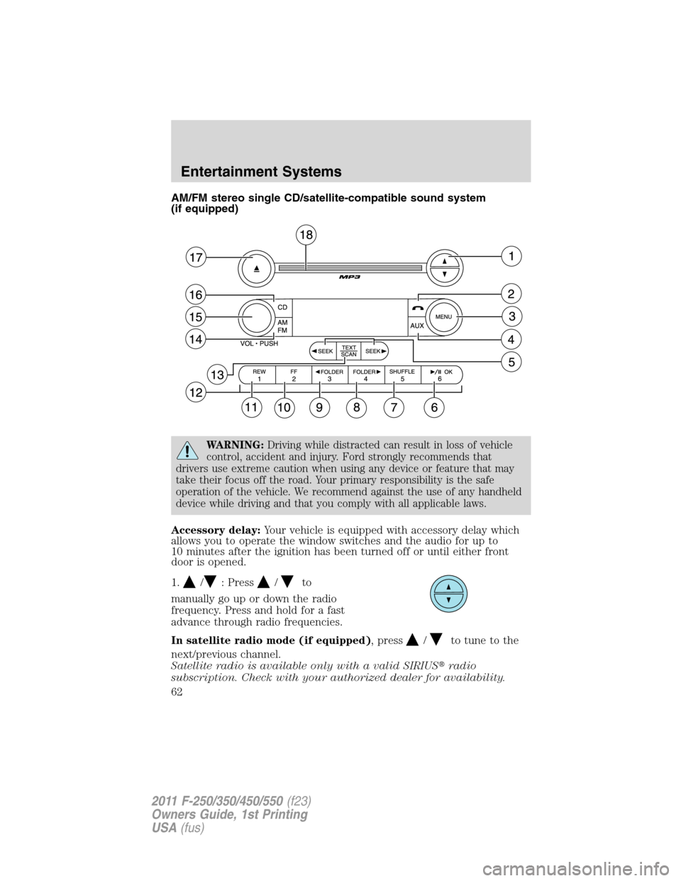 FORD SUPER DUTY 2011 3.G Repair Manual AM/FM stereo single CD/satellite-compatible sound system
(if equipped)
WARNING:Driving while distracted can result in loss of vehicle
control, accident and injury. Ford strongly recommends that
driver