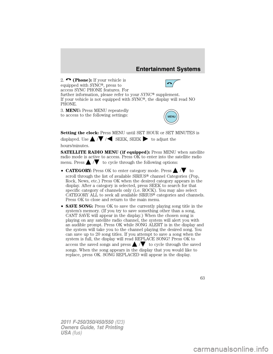 FORD SUPER DUTY 2011 3.G Repair Manual 2.(Phone):If your vehicle is
equipped with SYNC, press to
access SYNC PHONE features. For
further information, please refer to yourSYNCsupplement.
If your vehicle is not equipped with SYNC, the dis