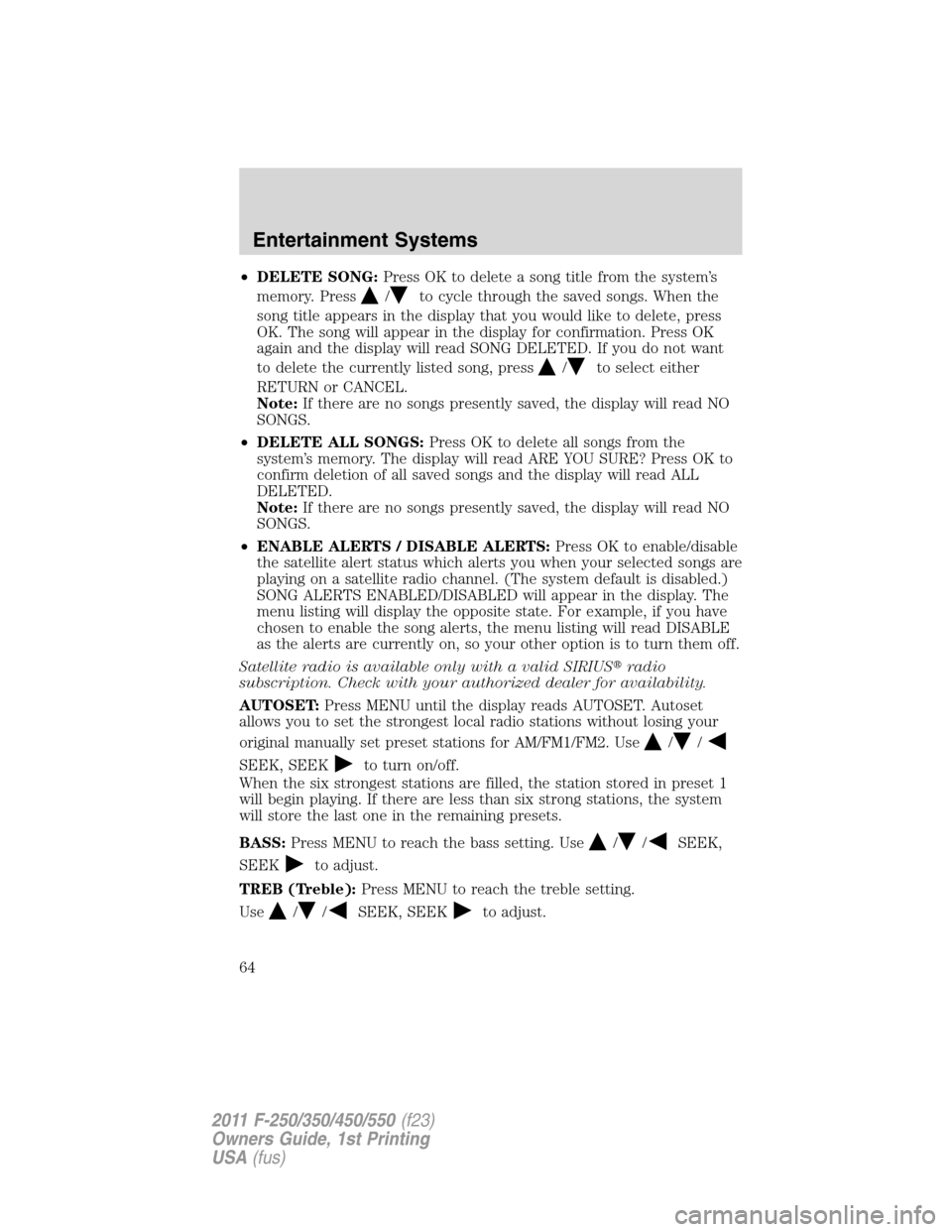 FORD SUPER DUTY 2011 3.G Repair Manual •DELETE SONG:Press OK to delete a song title from the system’s
memory. Press
/to cycle through the saved songs. When the
song title appears in the display that you would like to delete, press
OK. 