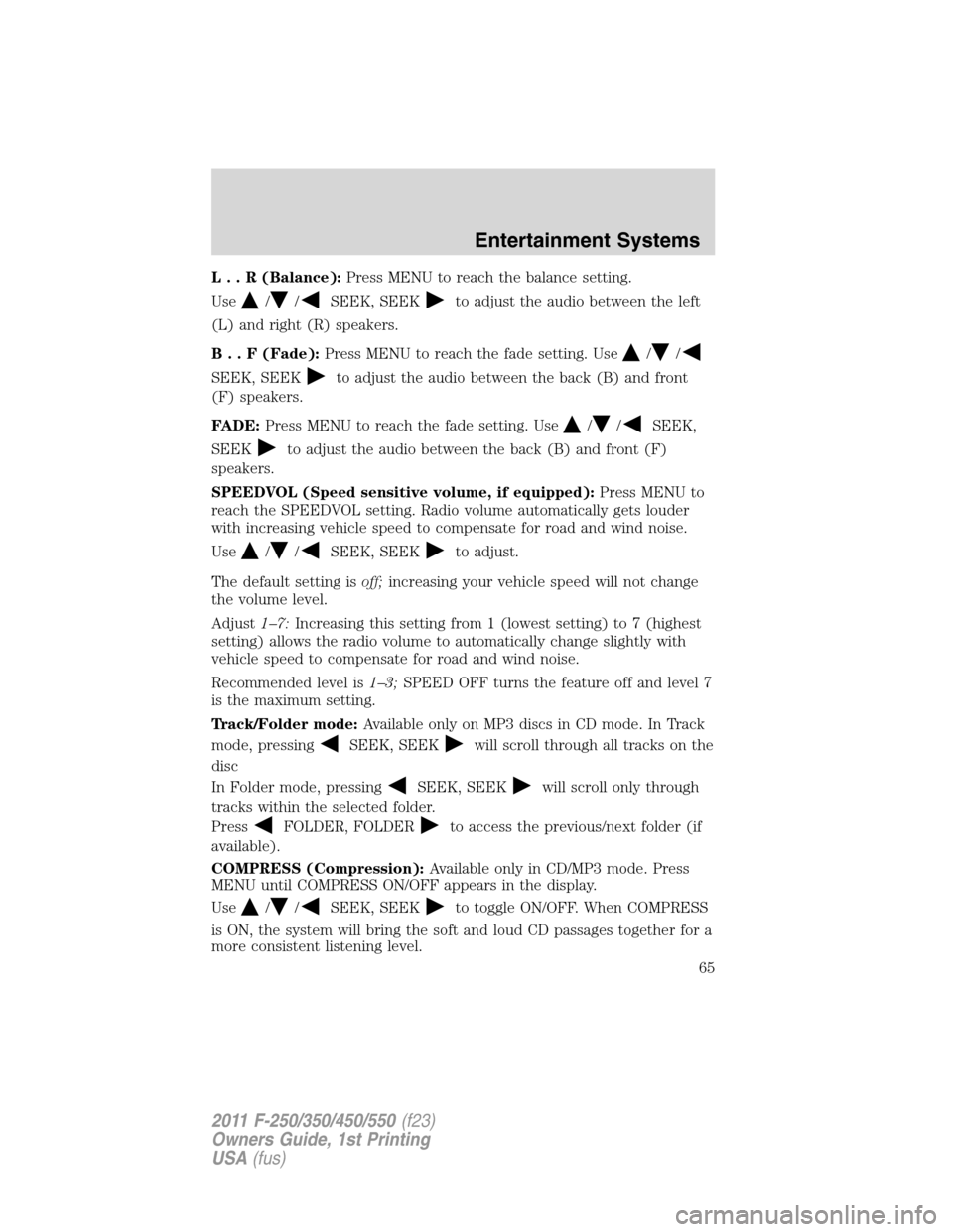 FORD SUPER DUTY 2011 3.G Repair Manual L..R(Balance):Press MENU to reach the balance setting.
Use
//SEEK, SEEKto adjust the audio between the left
(L) and right (R) speakers.
B..F(Fade):Press MENU to reach the fade setting. Use
//
SEEK, SE