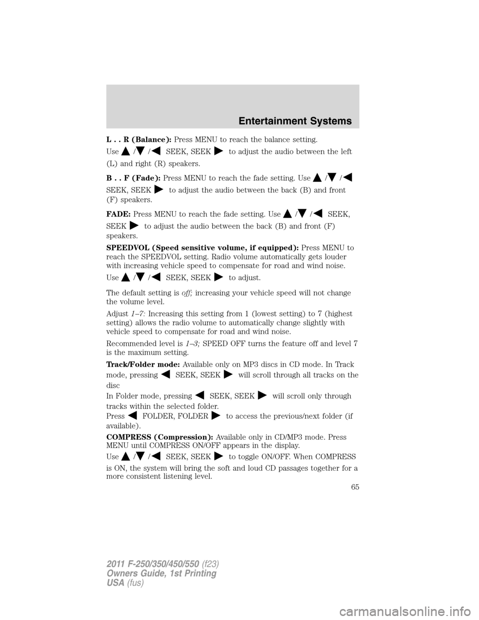 FORD SUPER DUTY 2011 3.G Owners Manual L..R(Balance):Press MENU to reach the balance setting.
Use
//SEEK, SEEKto adjust the audio between the left
(L) and right (R) speakers.
B..F(Fade):Press MENU to reach the fade setting. Use
//
SEEK, SE