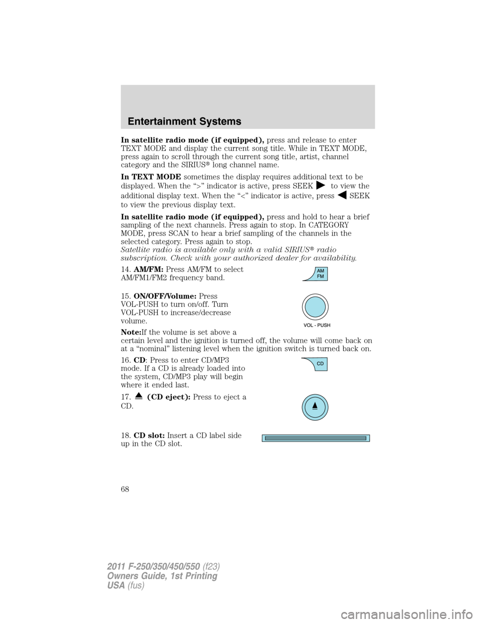 FORD SUPER DUTY 2011 3.G Repair Manual In satellite radio mode (if equipped),press and release to enter
TEXT MODE and display the current song title. While in TEXT MODE,
press again to scroll through the current song title, artist, channel