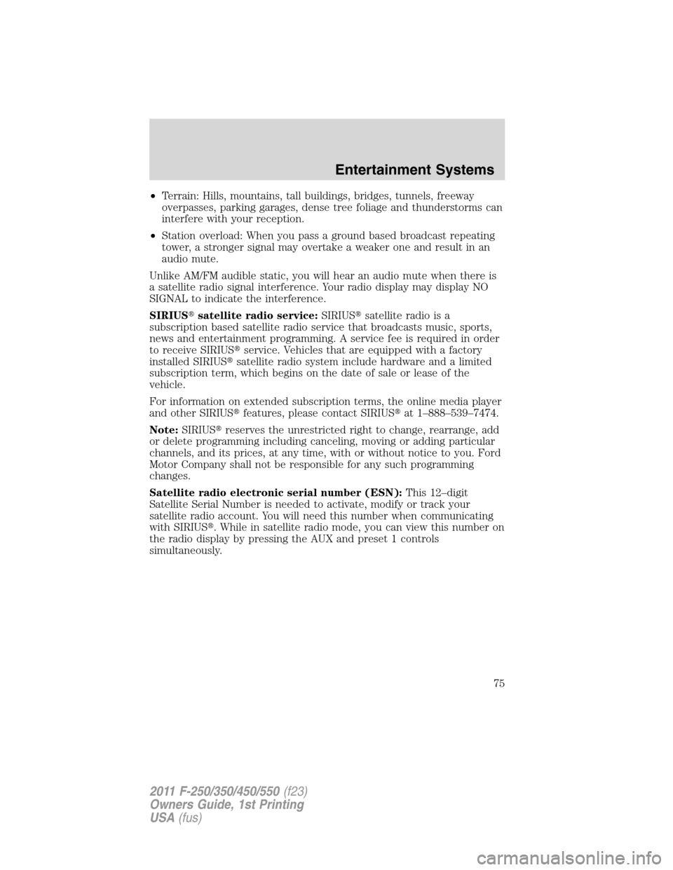 FORD SUPER DUTY 2011 3.G Owners Manual •Terrain: Hills, mountains, tall buildings, bridges, tunnels, freeway
overpasses, parking garages, dense tree foliage and thunderstorms can
interfere with your reception.
•Station overload: When y