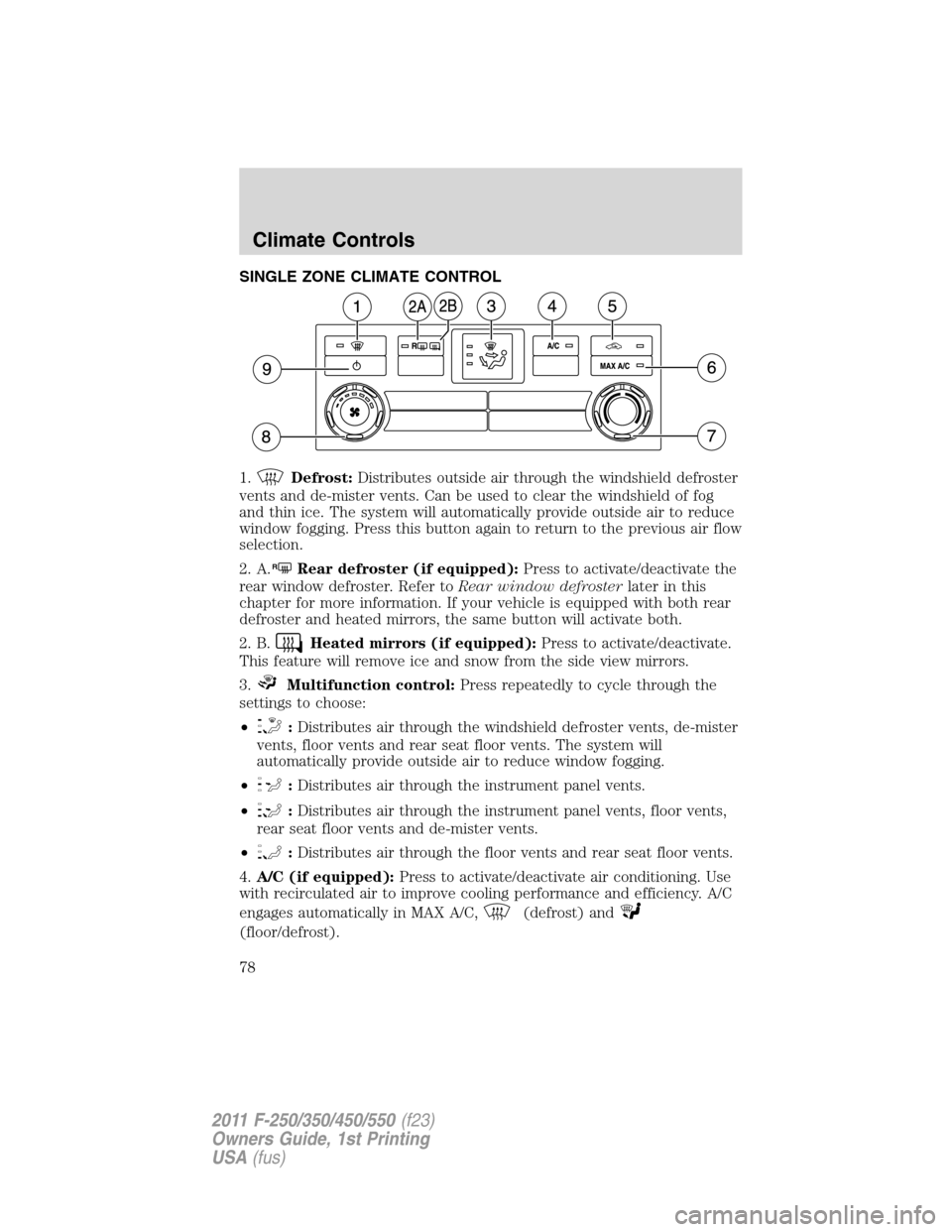 FORD SUPER DUTY 2011 3.G Owners Manual SINGLE ZONE CLIMATE CONTROL
1.
Defrost:Distributes outside air through the windshield defroster
vents and de-mister vents. Can be used to clear the windshield of fog
and thin ice. The system will auto