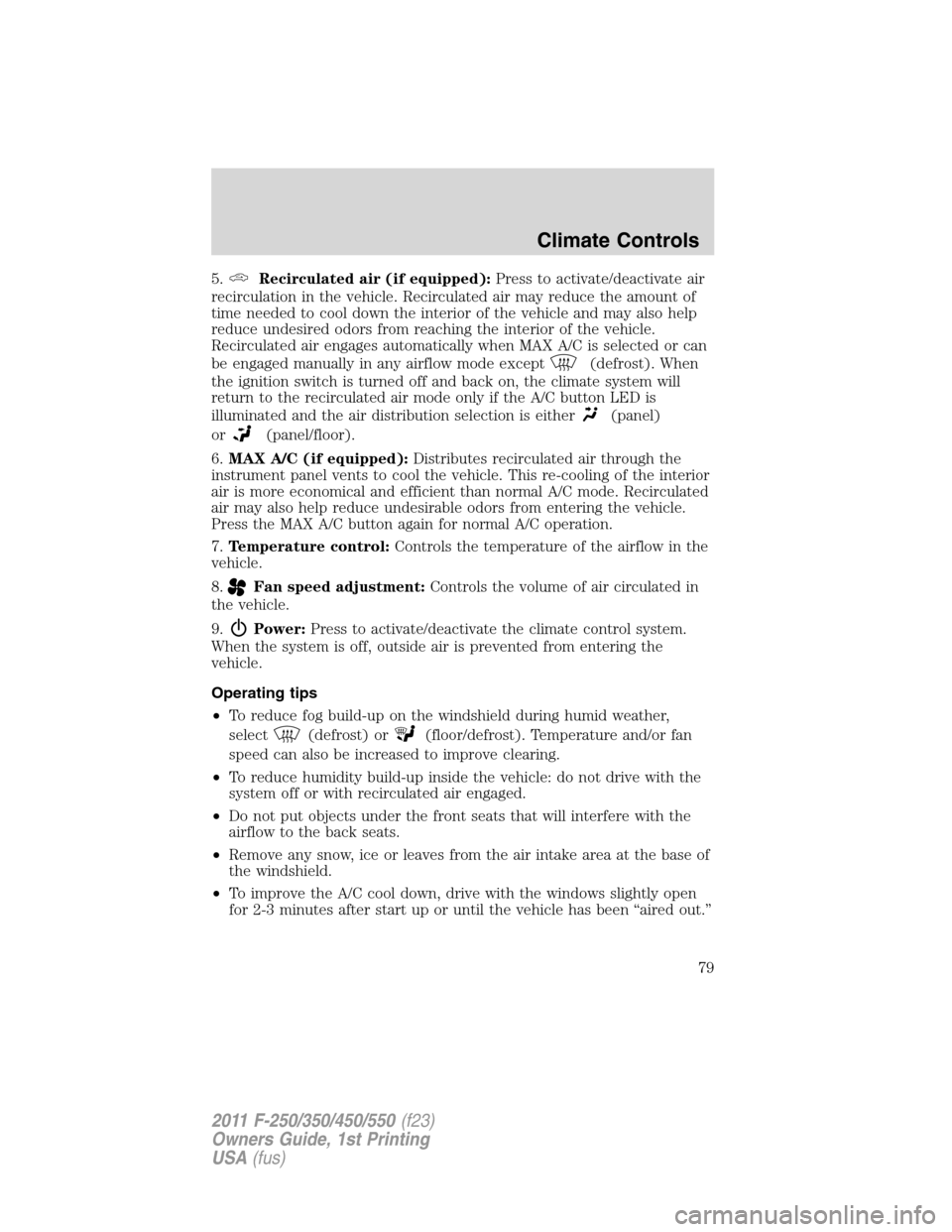 FORD SUPER DUTY 2011 3.G Owners Manual 5.Recirculated air (if equipped):Press to activate/deactivate air
recirculation in the vehicle. Recirculated air may reduce the amount of
time needed to cool down the interior of the vehicle and may a