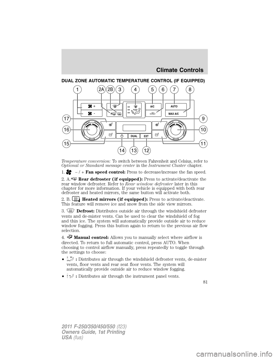 FORD SUPER DUTY 2011 3.G Manual Online DUAL ZONE AUTOMATIC TEMPERATURE CONTROL (IF EQUIPPED)
Temperature conversion:To switch between Fahrenheit and Celsius, refer to
Optional or Standard message centerin theInstrument Clusterchapter.
1.