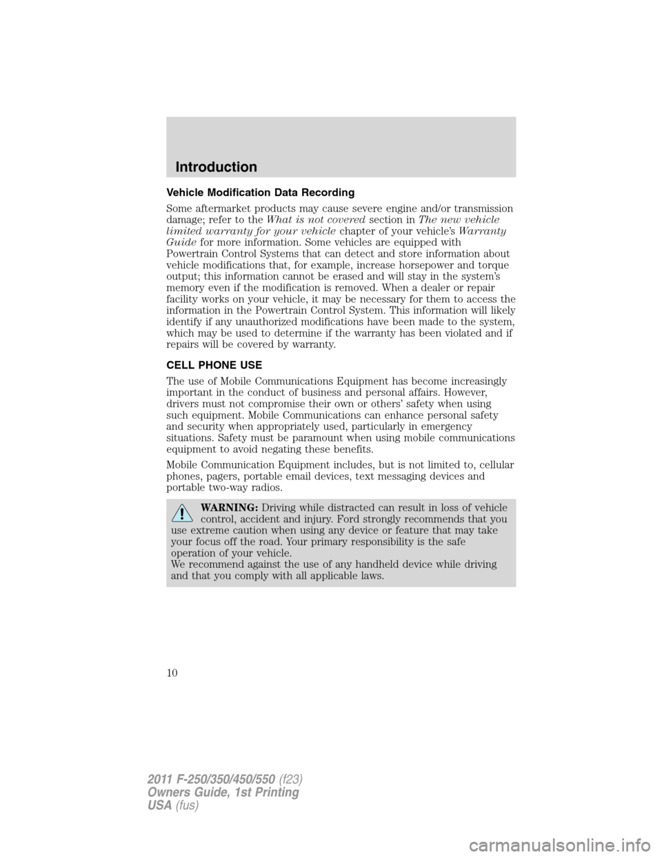 FORD SUPER DUTY 2011 3.G Owners Manual Vehicle Modification Data Recording
Some aftermarket products may cause severe engine and/or transmission
damage; refer to theWhat is not coveredsection inThe new vehicle
limited warranty for your veh