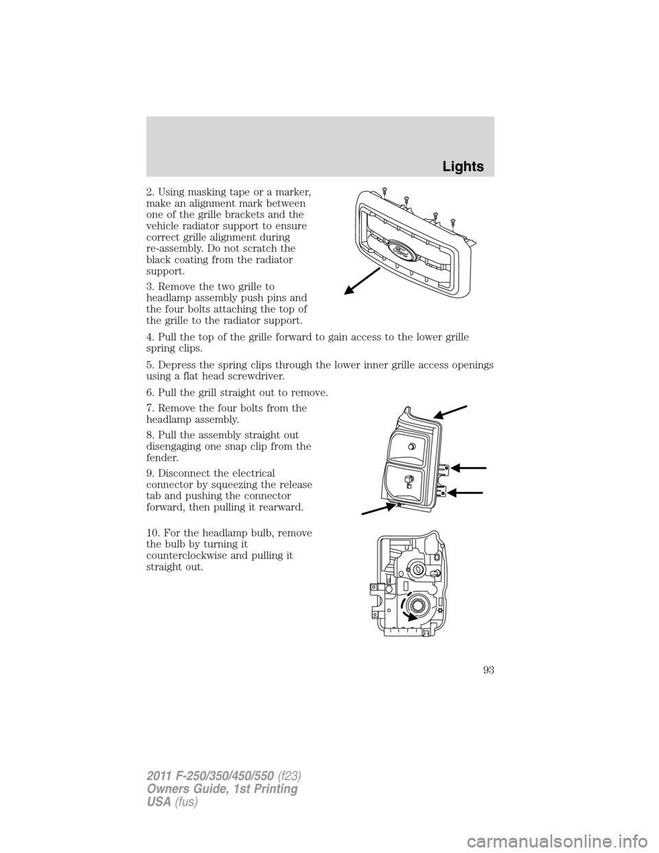 FORD SUPER DUTY 2011 3.G Owners Manual 2. Using masking tape or a marker,
make an alignment mark between
one of the grille brackets and the
vehicle radiator support to ensure
correct grille alignment during
re-assembly. Do not scratch the
