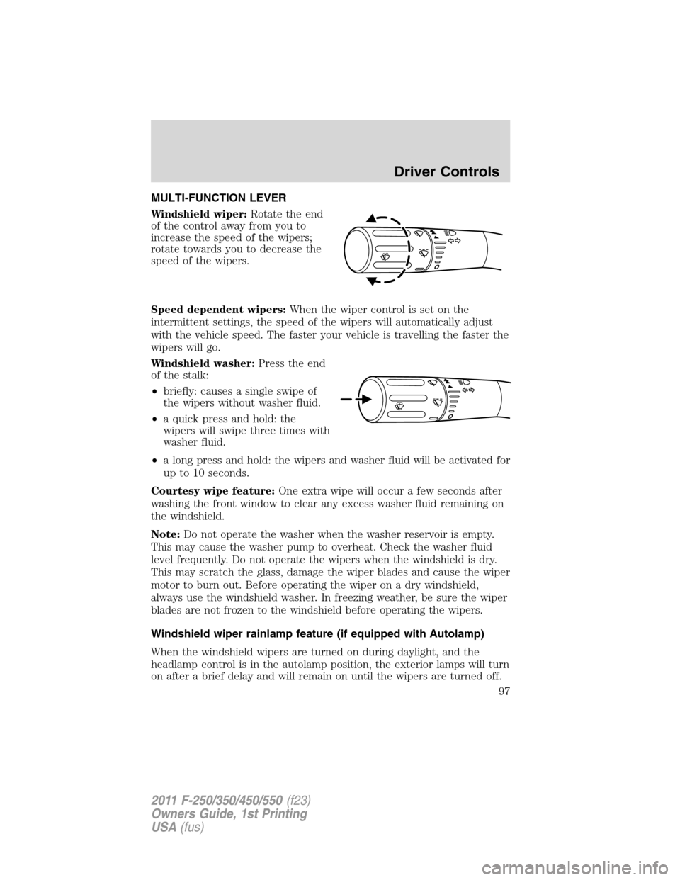 FORD SUPER DUTY 2011 3.G Owners Manual MULTI-FUNCTION LEVER
Windshield wiper:Rotate the end
of the control away from you to
increase the speed of the wipers;
rotate towards you to decrease the
speed of the wipers.
Speed dependent wipers:Wh FORD SUPER DUTY 2011 3.G Owners Manual MULTI-FUNCTION LEVER
Windshield wiper:Rotate the end
of the control away from you to
increase the speed of the wipers;
rotate towards you to decrease the
speed of the wipers.
Speed dependent wipers:Wh
