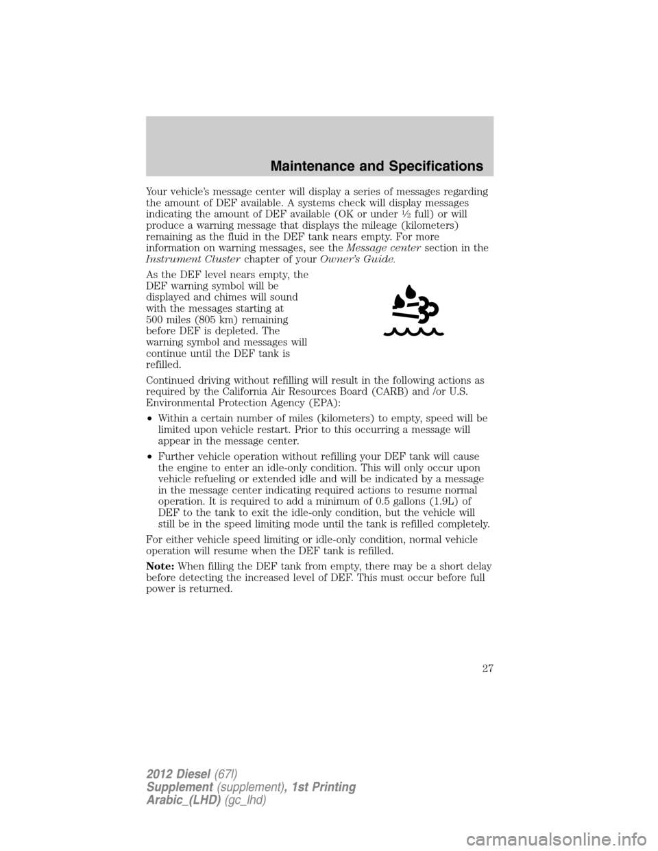 FORD SUPER DUTY 2012 3.G Diesel Supplement Manual Your vehicle’s message center will display a series of messages regarding
the amount of DEF available. A systems check will display messages
indicating the amount of DEF available (OK or under
1�2fu