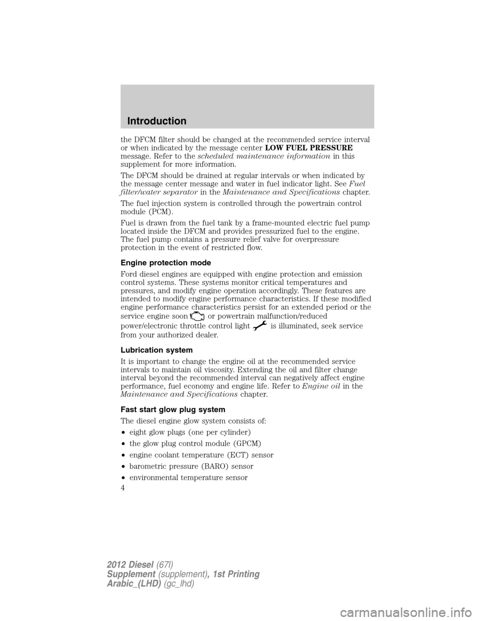 FORD SUPER DUTY 2012 3.G Diesel Supplement Manual the DFCM filter should be changed at the recommended service interval
or when indicated by the message centerLOW FUEL PRESSURE
message. Refer to thescheduled maintenance informationin this
supplement 