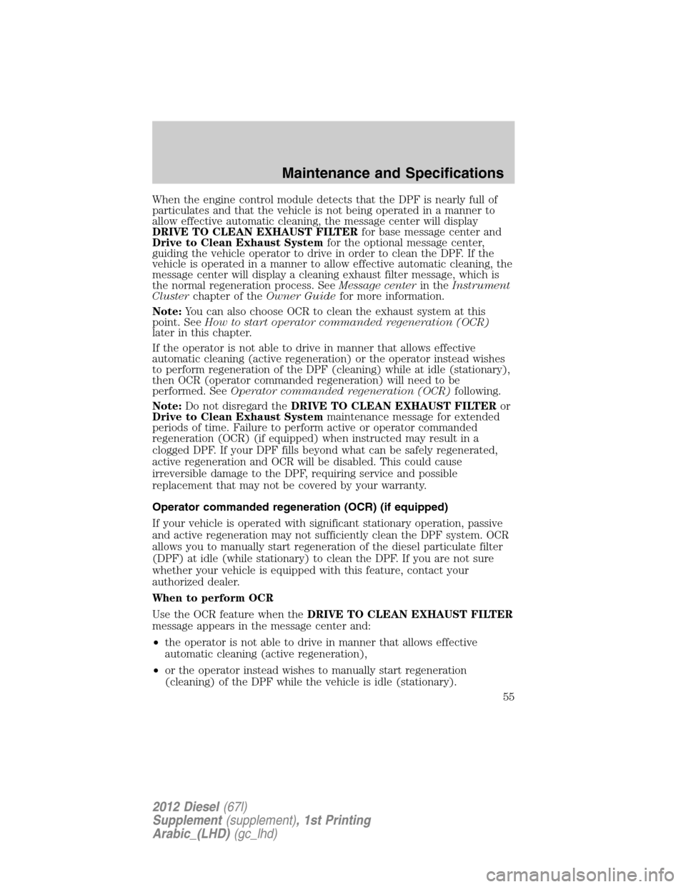 FORD SUPER DUTY 2012 3.G Diesel Supplement Manual When the engine control module detects that the DPF is nearly full of
particulates and that the vehicle is not being operated in a manner to
allow effective automatic cleaning, the message center will