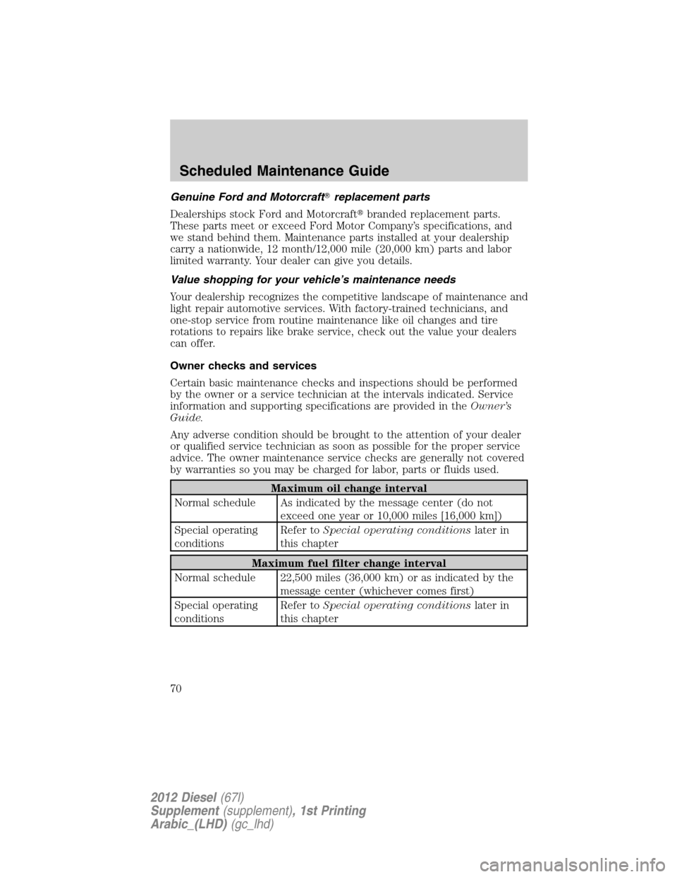 FORD SUPER DUTY 2012 3.G Diesel Supplement Manual Genuine Ford and Motorcraftreplacement parts
Dealerships stock Ford and Motorcraftbranded replacement parts.
These parts meet or exceed Ford Motor Company’s specifications, and
we stand behind the