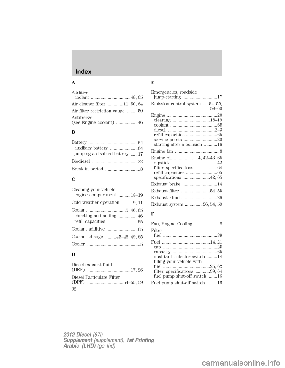 FORD SUPER DUTY 2012 3.G Diesel Supplement Manual A
Additive
coolant .................................48, 65
Air cleaner filter .............11, 50, 64
Air filter restriction gauge .........50
Antifreeze
(see Engine coolant) ..................46
B
Ba