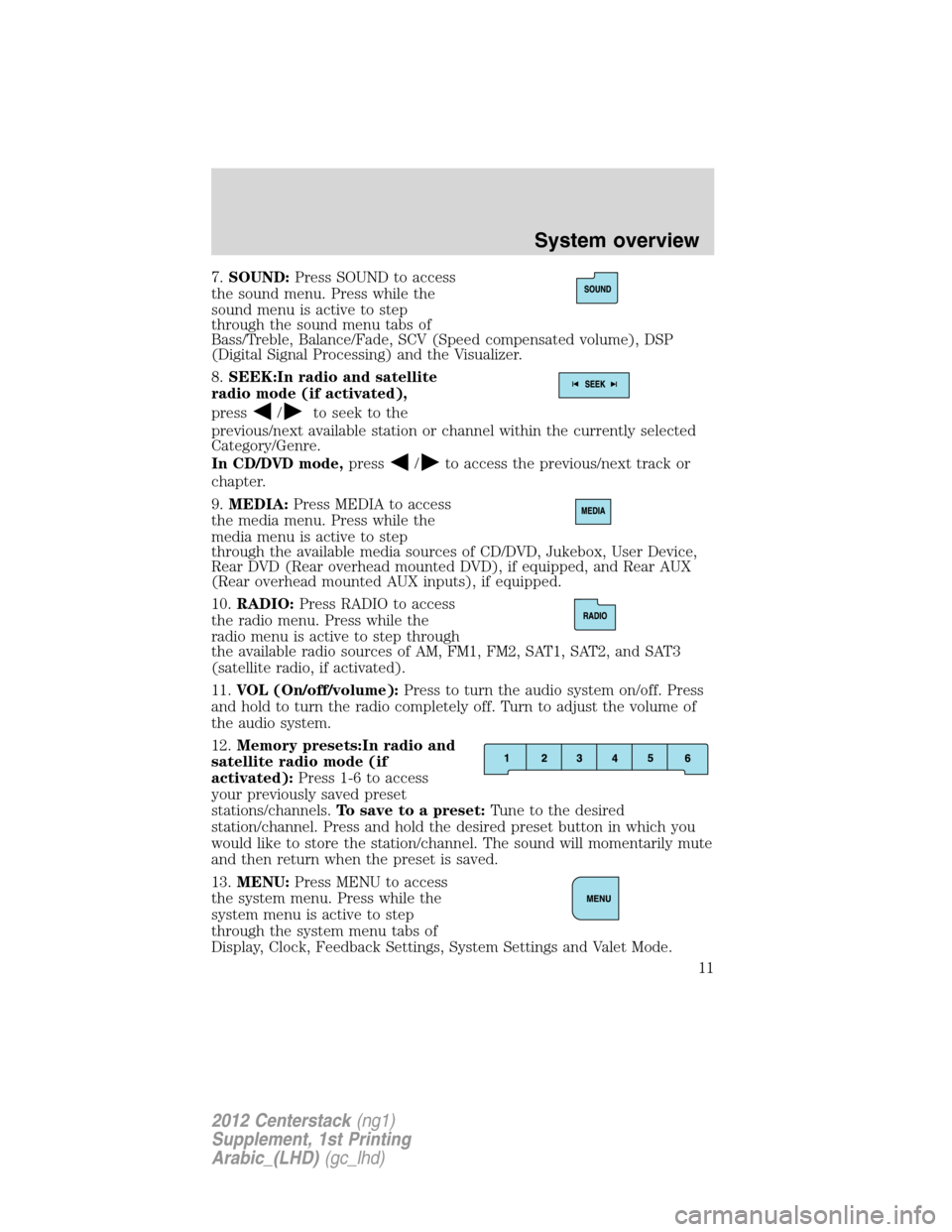 FORD SUPER DUTY 2012 3.G Navigation System Manual 7.SOUND:Press SOUND to access
the sound menu. Press while the
sound menu is active to step
through the sound menu tabs of
Bass/Treble, Balance/Fade, SCV (Speed compensated volume), DSP
(Digital Signal