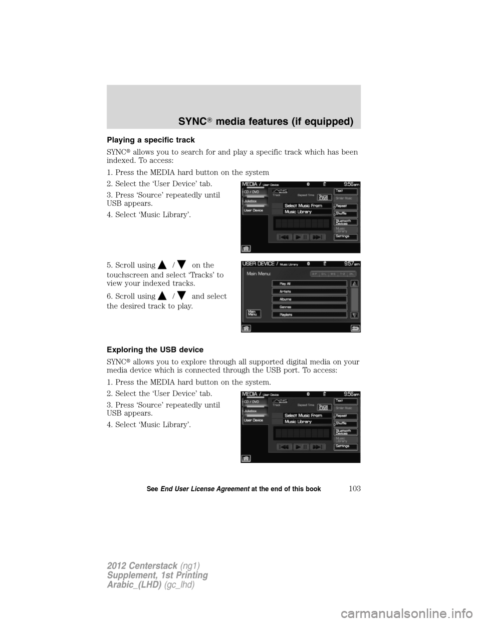 FORD SUPER DUTY 2012 3.G Navigation System Manual Playing a specific track
SYNCallows you to search for and play a specific track which has been
indexed. To access:
1. Press the MEDIA hard button on the system
2. Select the ‘User Device’ tab.
3.