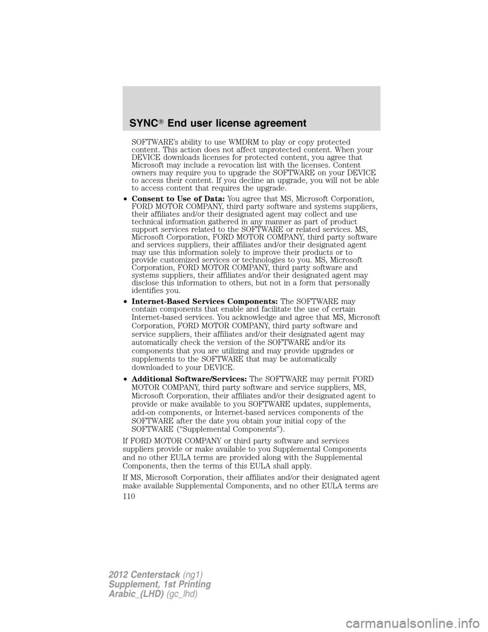 FORD SUPER DUTY 2012 3.G Navigation System Manual SOFTWARE’s ability to use WMDRM to play or copy protected
content. This action does not affect unprotected content. When your
DEVICE downloads licenses for protected content, you agree that
Microsof