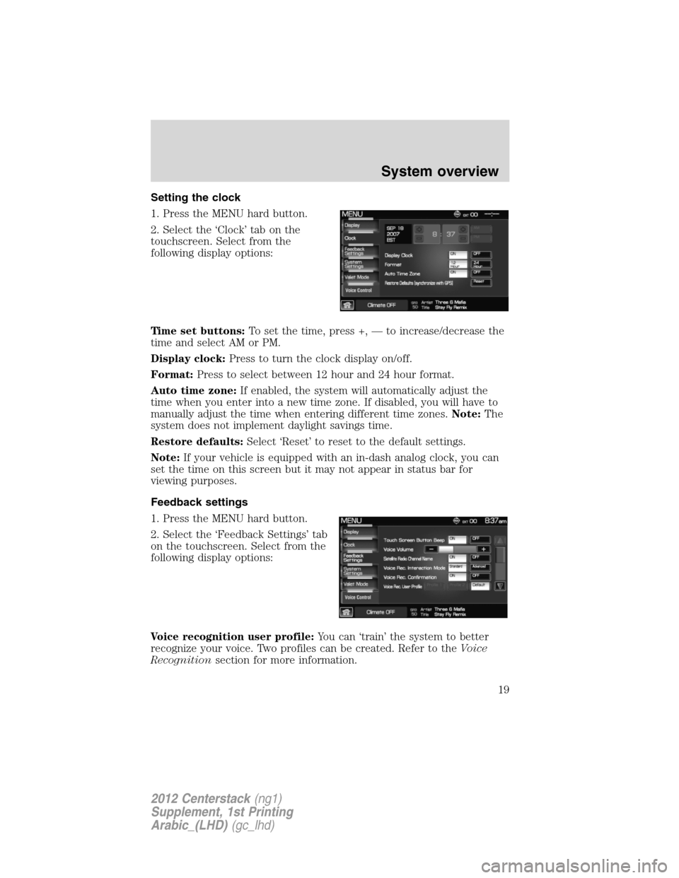 FORD SUPER DUTY 2012 3.G Navigation System Manual Setting the clock
1. Press the MENU hard button.
2. Select the ‘Clock’ tab on the
touchscreen. Select from the
following display options:
Time set buttons:To set the time, press +, — to increase