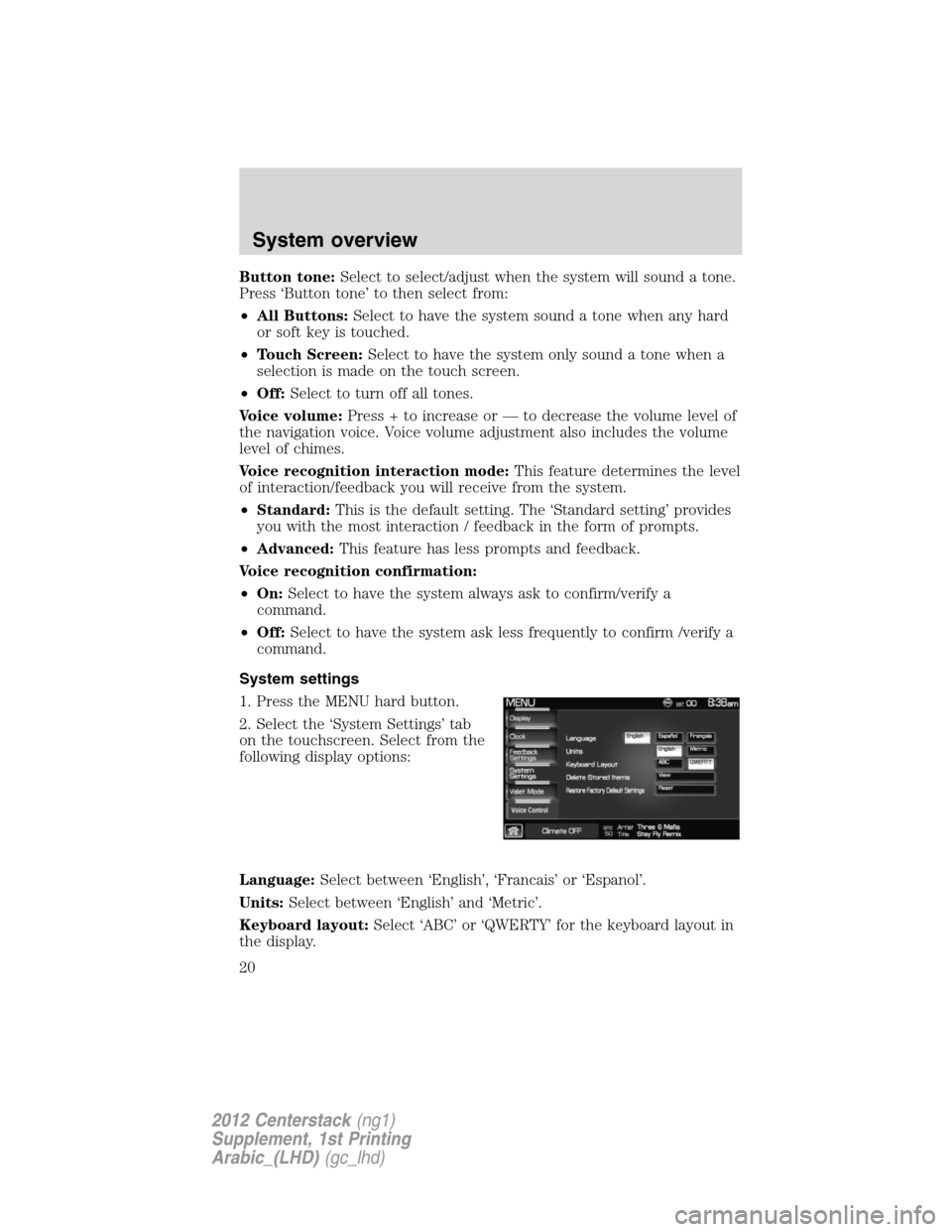 FORD SUPER DUTY 2012 3.G Navigation System Manual Button tone:Select to select/adjust when the system will sound a tone.
Press ‘Button tone’ to then select from:
•All Buttons:Select to have the system sound a tone when any hard
or soft key is t