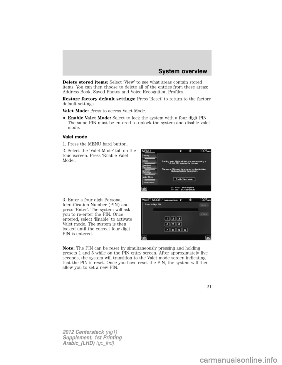FORD SUPER DUTY 2012 3.G Navigation System Manual Delete stored items:Select ‘View’ to see what areas contain stored
items. You can then choose to delete all of the entries from these areas:
Address Book, Saved Photos and Voice Recognition Profil