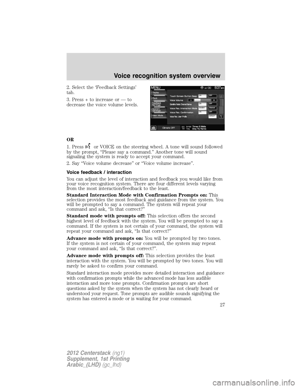 FORD SUPER DUTY 2012 3.G Navigation System Manual 2. Select the ‘Feedback Settings’
tab.
3. Press + to increase or — to
decrease the voice volume levels.
OR
1. Press
or VOICE on the steering wheel. A tone will sound followed
by the prompt, “P
