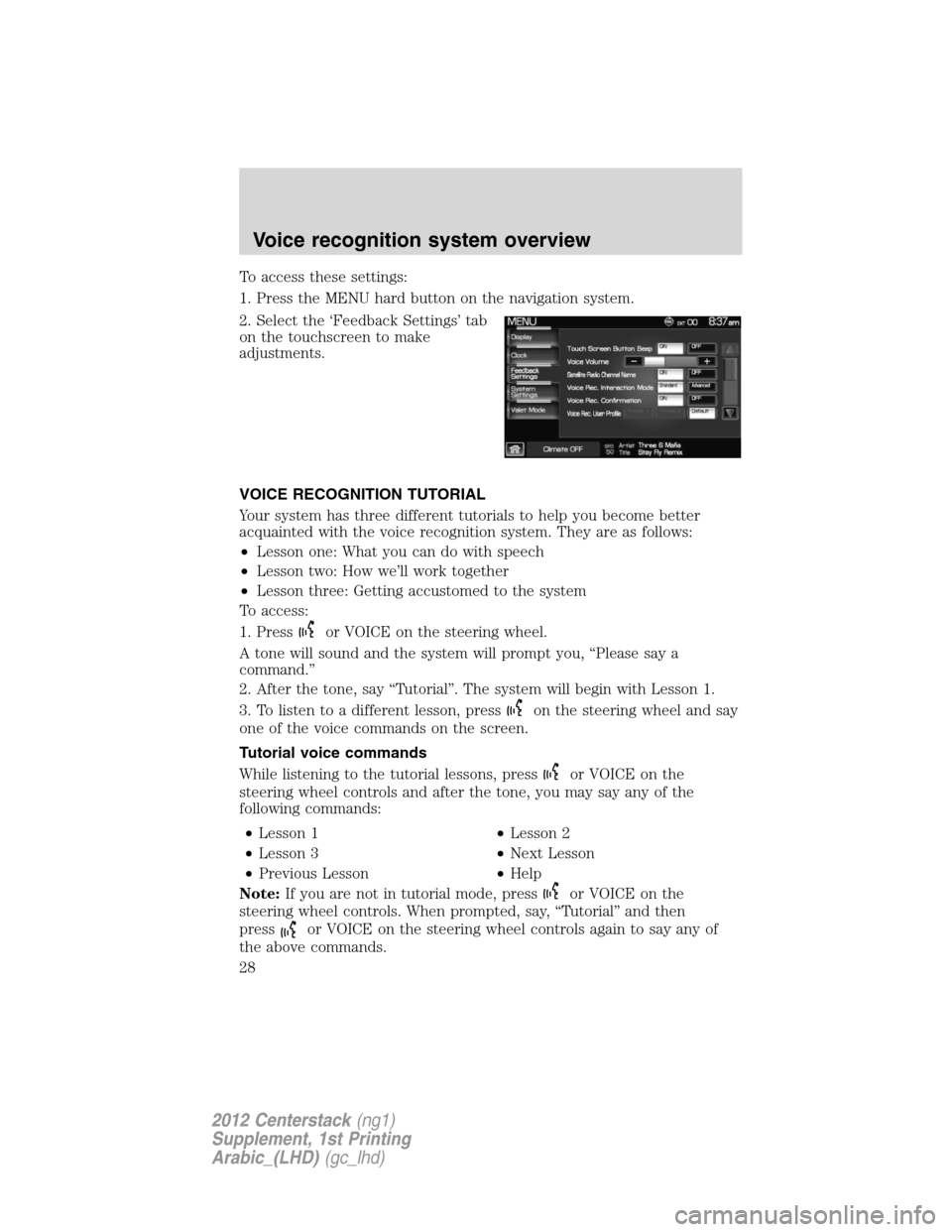 FORD SUPER DUTY 2012 3.G Navigation System Manual To access these settings:
1. Press the MENU hard button on the navigation system.
2. Select the ‘Feedback Settings’ tab
on the touchscreen to make
adjustments.
VOICE RECOGNITION TUTORIAL
Your syst
