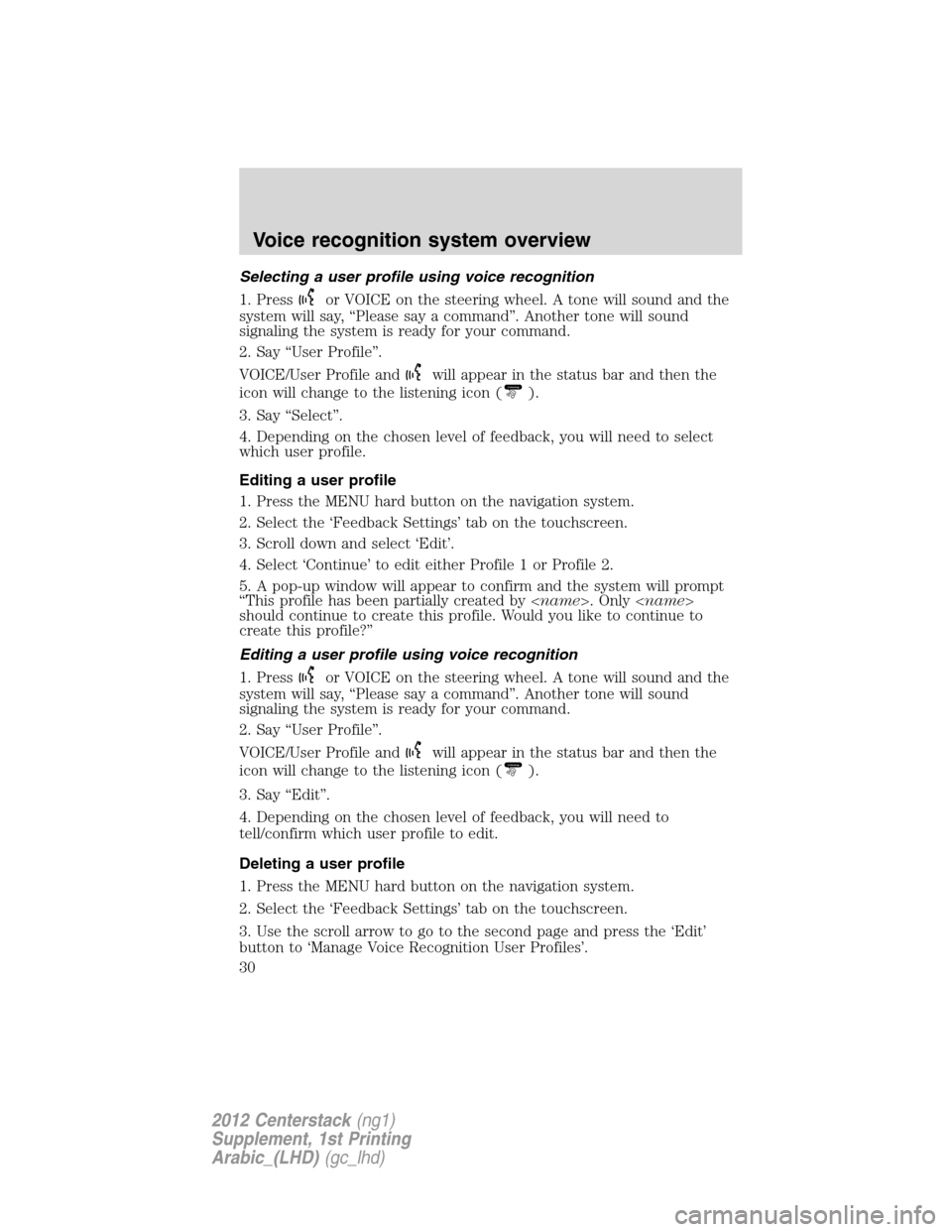 FORD SUPER DUTY 2012 3.G Navigation System Manual Selecting a user profile using voice recognition
1. Press
or VOICE on the steering wheel. A tone will sound and the
system will say, “Please say a command”. Another tone will sound
signaling the s