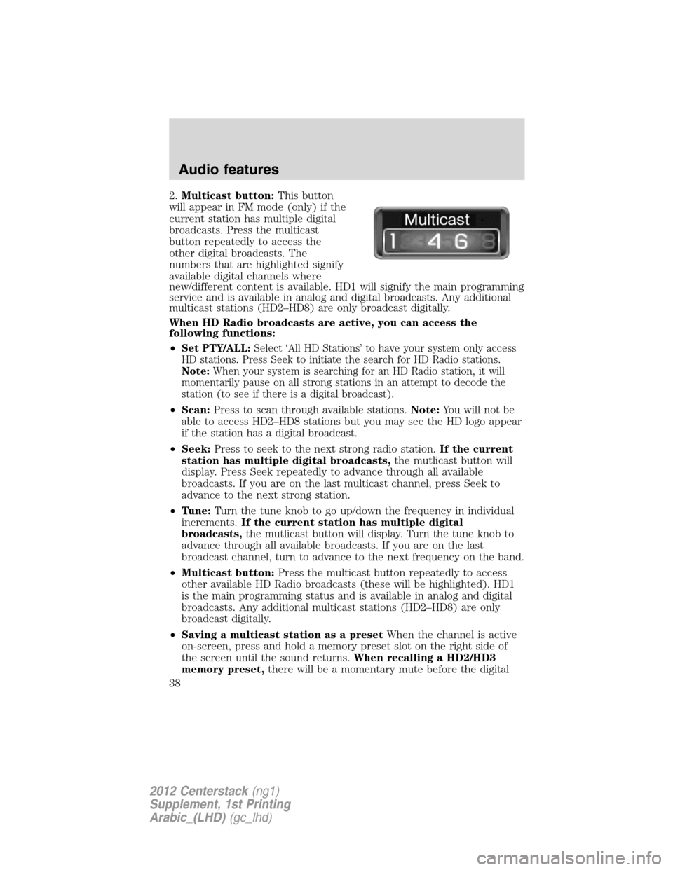 FORD SUPER DUTY 2012 3.G Navigation System Manual 2.Multicast button:This button
will appear in FM mode (only) if the
current station has multiple digital
broadcasts. Press the multicast
button repeatedly to access the
other digital broadcasts. The
n