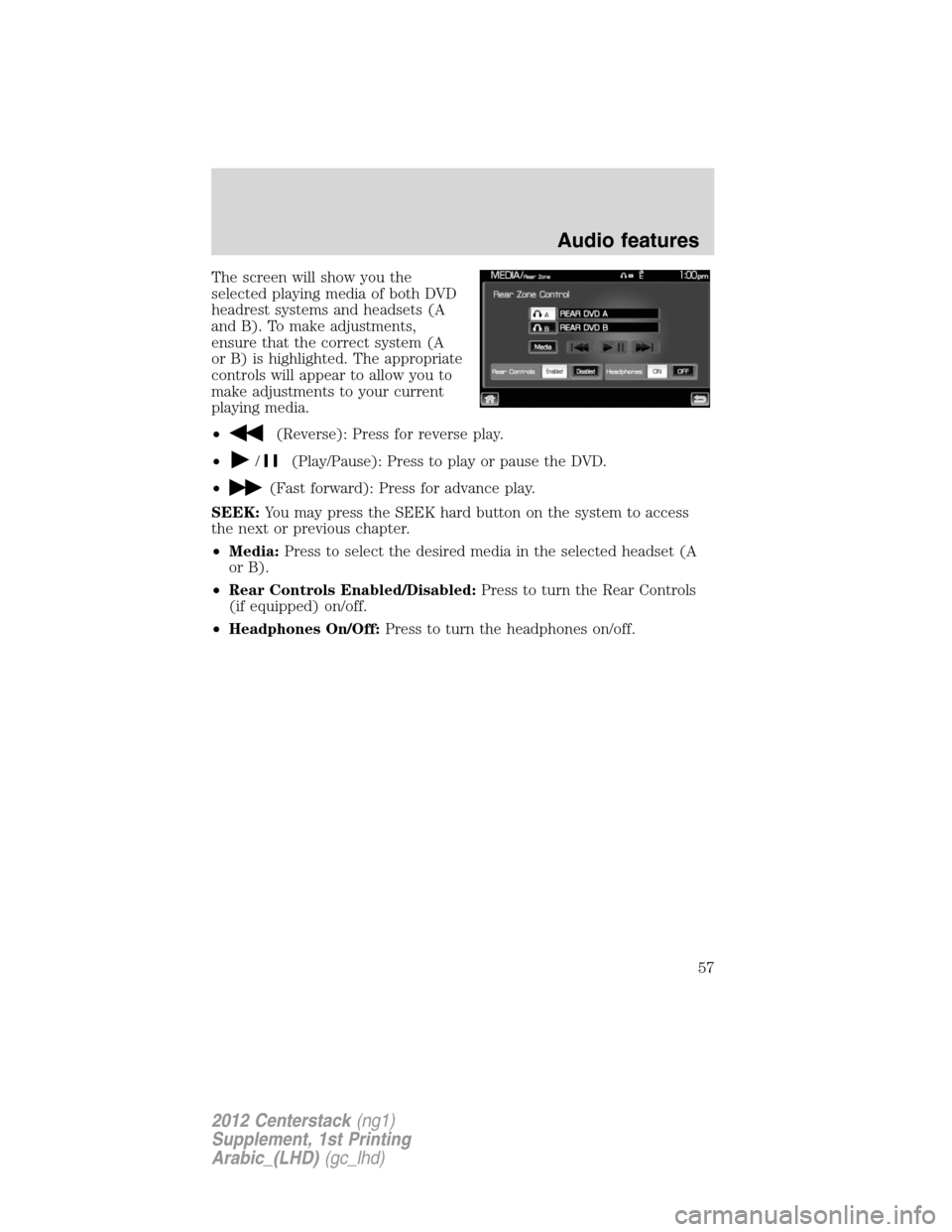 FORD SUPER DUTY 2012 3.G Navigation System Manual The screen will show you the
selected playing media of both DVD
headrest systems and headsets (A
and B). To make adjustments,
ensure that the correct system (A
or B) is highlighted. The appropriate
co FORD SUPER DUTY 2012 3.G Navigation System Manual The screen will show you the
selected playing media of both DVD
headrest systems and headsets (A
and B). To make adjustments,
ensure that the correct system (A
or B) is highlighted. The appropriate
co